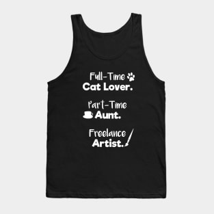 Full Time Cat Lover. Part Time Aunt. Freelance Artist. | White Font | Quote Tank Top